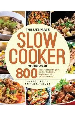 The Ultimate Slow Cooker Cookbook: 800 Easy and Healthy Slow Cooker Recipes for Beginners and Advanced Users - Janda Hunde