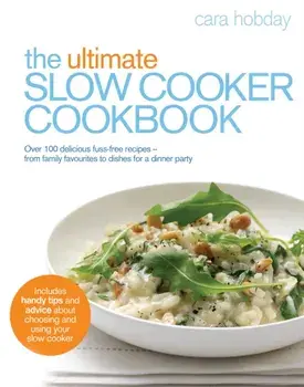 The Ultimate Slow Cooker Cookbook. Over 100 delicious, fuss-free recipes - from family favourites to dishes for a dinner party, Paperback/Cara Hobday