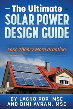 The Ultimate Solar Power Design Guide: Less Theory More Practice, Paperback/Lacho Pop Mse