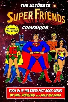 The Ultimate Super Friends Companion: Volume 1, the 1970s, Paperback/Will Rodgers