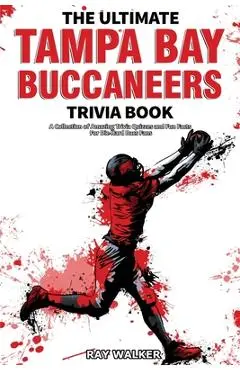 The Ultimate Tampa Bay Buccaneers Trivia Book: A Collection of Amazing Trivia Quizzes and Fun Facts for Die-Hard Bucs Fans! - Ray Walker