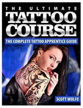 The Ultimate Tattoo Course: The Complete Tattoo Apprentice Guide, Paperback/MR Scott Wolfe
