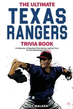 The Ultimate Texas Rangers Trivia Book: A Collection of Amazing Trivia Quizzes and Fun Facts for Die-Hard Rangers Fans!/Ray Walker