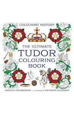 The Ultimate Tudor Colouring Book - Kathryn Holeman