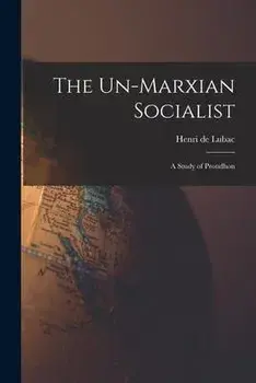 The Un-Marxian Socialist; a Study of Proudhon, Paperback/Henri De Lubac