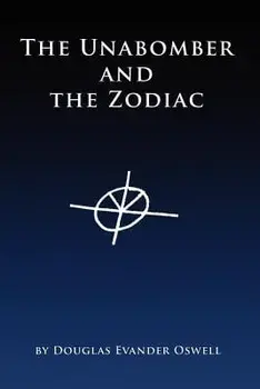 The Unabomber and the Zodiac/Douglas Evander Oswell