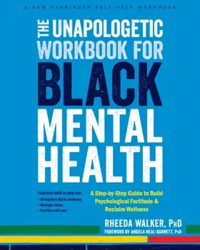 The Unapologetic Workbook for Black Mental Health. A Step-by-Step Guide to Build Psychological Fortitude and Reclaim Wellness, Paperback/Rheeda Walker