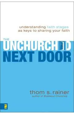 The Unchurched Next Door: Understanding Faith Stages as Keys to Sharing Your Faith - Thom S. Rainer