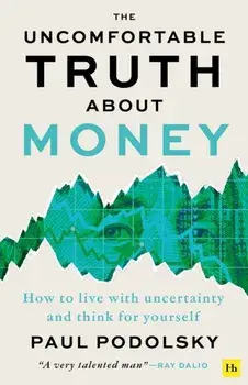 The Uncomfortable Truth About Money. How to live with uncertainty and think for yourself, Paperback/Paul Podolsky