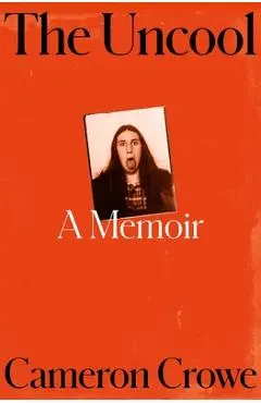 The Uncool: A Memoir - Cameron Crowe