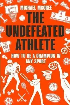 The Undefeated Athlete: How to Be a Champion in Any Sport, Paperback/Michael Mccree