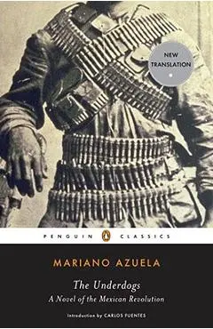 The Underdogs: A Novel of the Mexican Revolution - Mariano Azuela