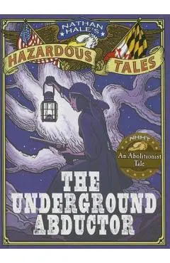 The Underground Abductor: An Abolitionist Tale about Harriet Tubman - Nathan Hale