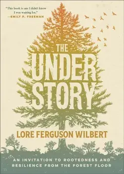 The Understory. An Invitation to Rootedness and Resilience from the Forest Floor, Paperback/Lore Ferguson Wilbert