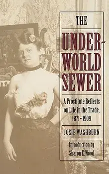 The Underworld Sewer: A Prostitute Reflects on Life in the Trade, 1871-1909, Paperback/Josie Washburn