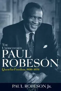 The Undiscovered Paul Robeson: Quest for Freedom, 1939 - 1976, Paperback/Paul, Jr. Robeson