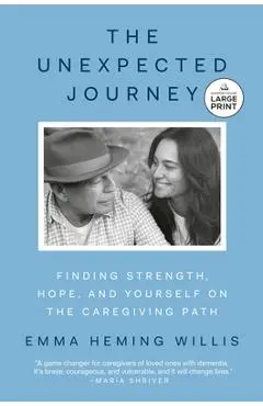 The Unexpected Journey: Finding Strength, Hope, and Yourself on the Caregiving Path - Emma Heming Willis