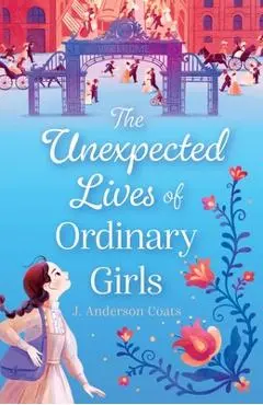 The Unexpected Lives of Ordinary Girls - J. Anderson Coats