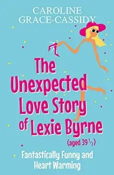 The Unexpected Love Story of Lexie Byrne (aged 391/2), Paperback/Caroline Grace-Cassidy