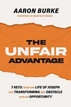 The Unfair Advantage. 7 Keys from the Life of Joseph for Transforming Any Obstacle into an Opportunity, Paperback/Aaron Burke