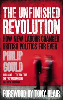 The Unfinished Revolution. How New Labour Changed British Politics Forever, Paperback/Philip Gould