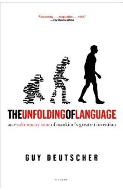 The Unfolding of Language: An Evolutionary Tour of Mankind's Greatest Invention - Guy Deutscher