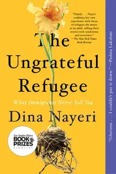 The Ungrateful Refugee: What Immigrants Never Tell You, Paperback/Dina Nayeri