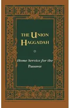 The Union Haggadah: Home Service for Passover - Central Conference Of American Rabbis