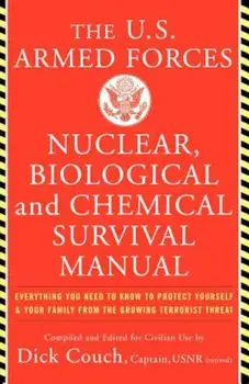 The United States Armed Forces Nuclear, Biological and Chemical Survival Manual: Everything You Need to Know to Protect Yourself and Your Family from, Paperback/Dick Couch
