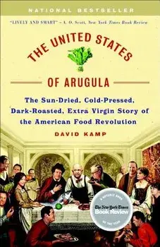 The United States of Arugula: The Sun Dried, Cold Pressed, Dark Roasted, Extra Virgin Story of the American Food Revolution, Paperback/David Kamp