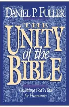 The Unity of the Bible: Unfolding God's Plan for Humanity - Daniel Fuller