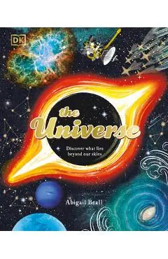 The Universe: Discover What Lies Beyond Our Skies - Abigail Beall