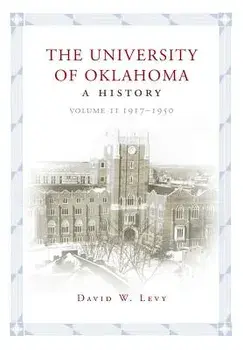 The University of Oklahoma: A History, Volume II: 1917-1950, Hardcover/David W. Levy