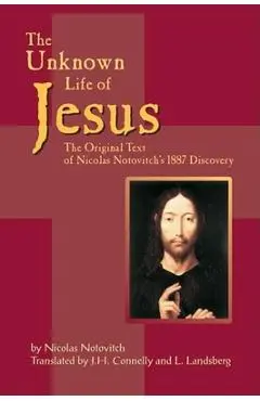 The Unknown Life of Jesus: The Original Text of Nicolas Notovich's 1887 Discovery - Nicolas Notovitch