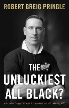 The Unluckiest All Black?. Alexander 'Nugget' Pringle, 9 November 1899 - 21 February 1973, Paperback/Robert Greig Pringle