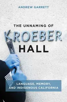 The Unnaming of Kroeber Hall. Language, Memory, and Indigenous California, Paperback/Andrew Garrett