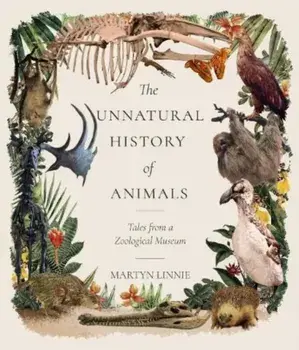 The Unnatural History of Animals. Tales from a Zoological Museum, Paperback/Martyn Linnie