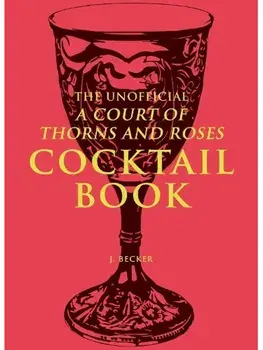 The Unofficial A Court of Thorns and Roses Cocktail Book, Hardback/J. Becker