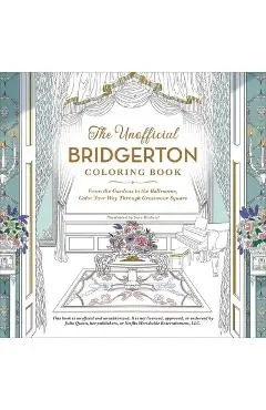The Unofficial Bridgerton Coloring Book: From the Gardens to the Ballrooms, Color Your Way Through Grosvenor Square - Sara Richard