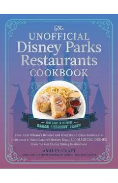 The Unofficial Disney Parks Restaurants Cookbook: From Cafe Orleans's Battered & Fried Monte Cristo to Hollywood & Vine's Caramel Monkey Bread, 100 Ma - Ashley Craft