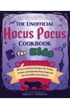 The Unofficial Hocus Pocus Cookbook for Kids: 50 Fun and Easy Recipes for Tricks, Treats, and Spooky Eats Inspired by the Halloween Classic - Bridget Thoreson