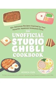 The Unofficial Studio Ghibli Cookbook: 50 Delicious Recipes Inspired by Your Favorite Japanese Animated Films - Jessica Yun