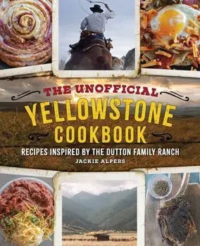 The Unofficial Yellowstone Cookbook. Recipes Inspired by the Dutton Family Ranch, Hardback/Jackie Alpers