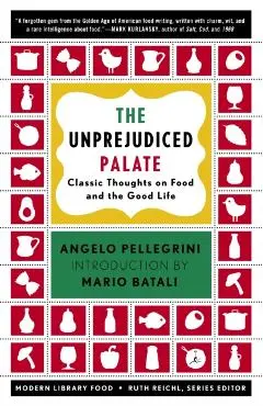 The Unprejudiced Palate: Classic Thoughts on Food and the Good Life - Angelo M. Pellegrini