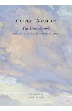 The Unrealizable: Towards a Politics of Ontology - Giorgio Agamben