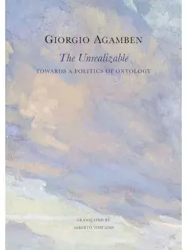 The Unrealizable. Towards a Politics of Ontology, Hardback/Giorgio Agamben