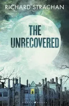 The Unrecovered. A richly atmospheric gothic tale of madness, war and all-encompassing obsession set in Scotland, Hardback/Richard Strachan