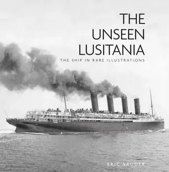 The Unseen Lusitania. The Ship in Rare Illustrations, 2 ed, Paperback/Eric Sauder