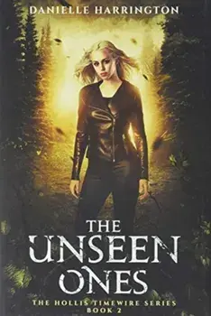 The Unseen Ones: The Hollis Timewire Series Part 2, Hardcover/Danielle Harrington