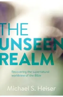 The Unseen Realm: Recovering the Supernatural Worldview of the Bible - Michael S. Heiser